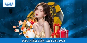 Mẹo kiếm tiền tại Lc88 2025